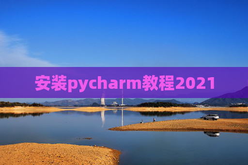 安装pycharm教程2021
